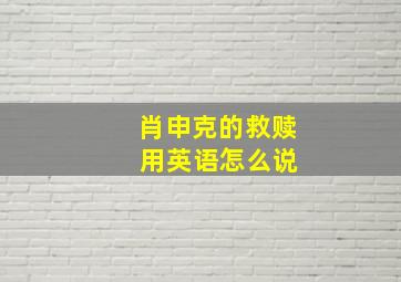 肖申克的救赎 用英语怎么说